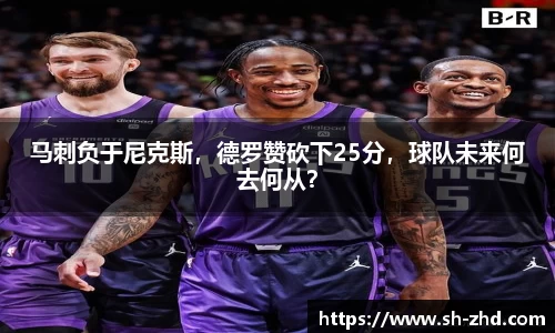 马刺负于尼克斯，德罗赞砍下25分，球队未来何去何从？