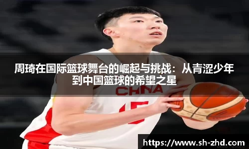 周琦在国际篮球舞台的崛起与挑战：从青涩少年到中国篮球的希望之星