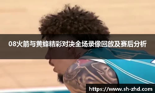 08火箭与黄蜂精彩对决全场录像回放及赛后分析
