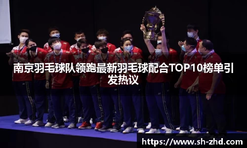 南京羽毛球队领跑最新羽毛球配合TOP10榜单引发热议