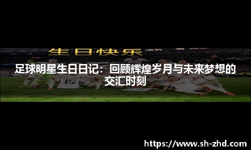 足球明星生日日记：回顾辉煌岁月与未来梦想的交汇时刻